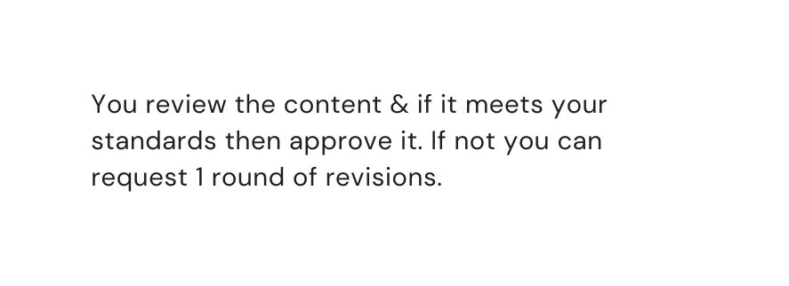 You review the content if it meets your standards then approve it If not you can request 1 round of revisions