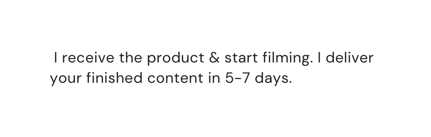 I receive the product start filming I deliver your finished content in 5 7 days